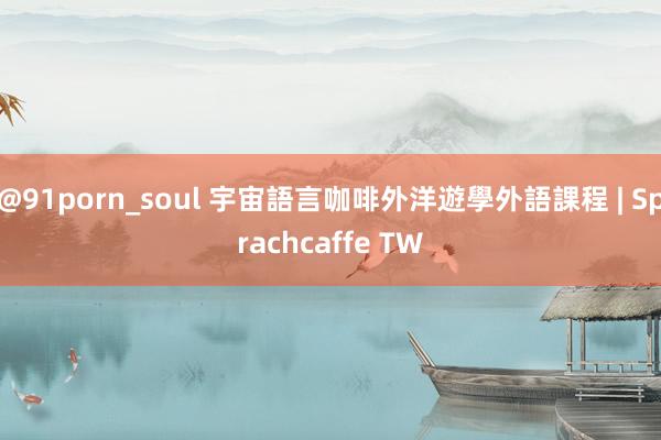 @91porn_soul 宇宙語言咖啡外洋遊學外語課程 | Sprachcaffe TW