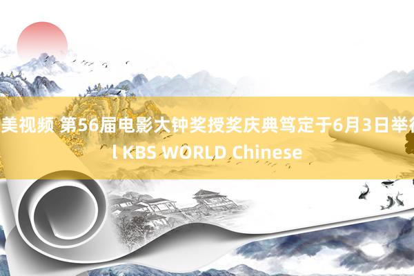 欧美视频 第56届电影大钟奖授奖庆典笃定于6月3日举行 l KBS WORLD Chinese