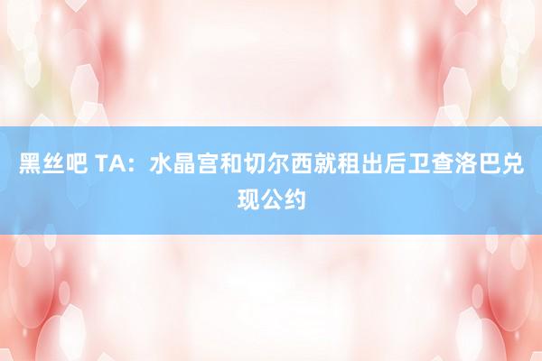 黑丝吧 TA：水晶宫和切尔西就租出后卫查洛巴兑现公约